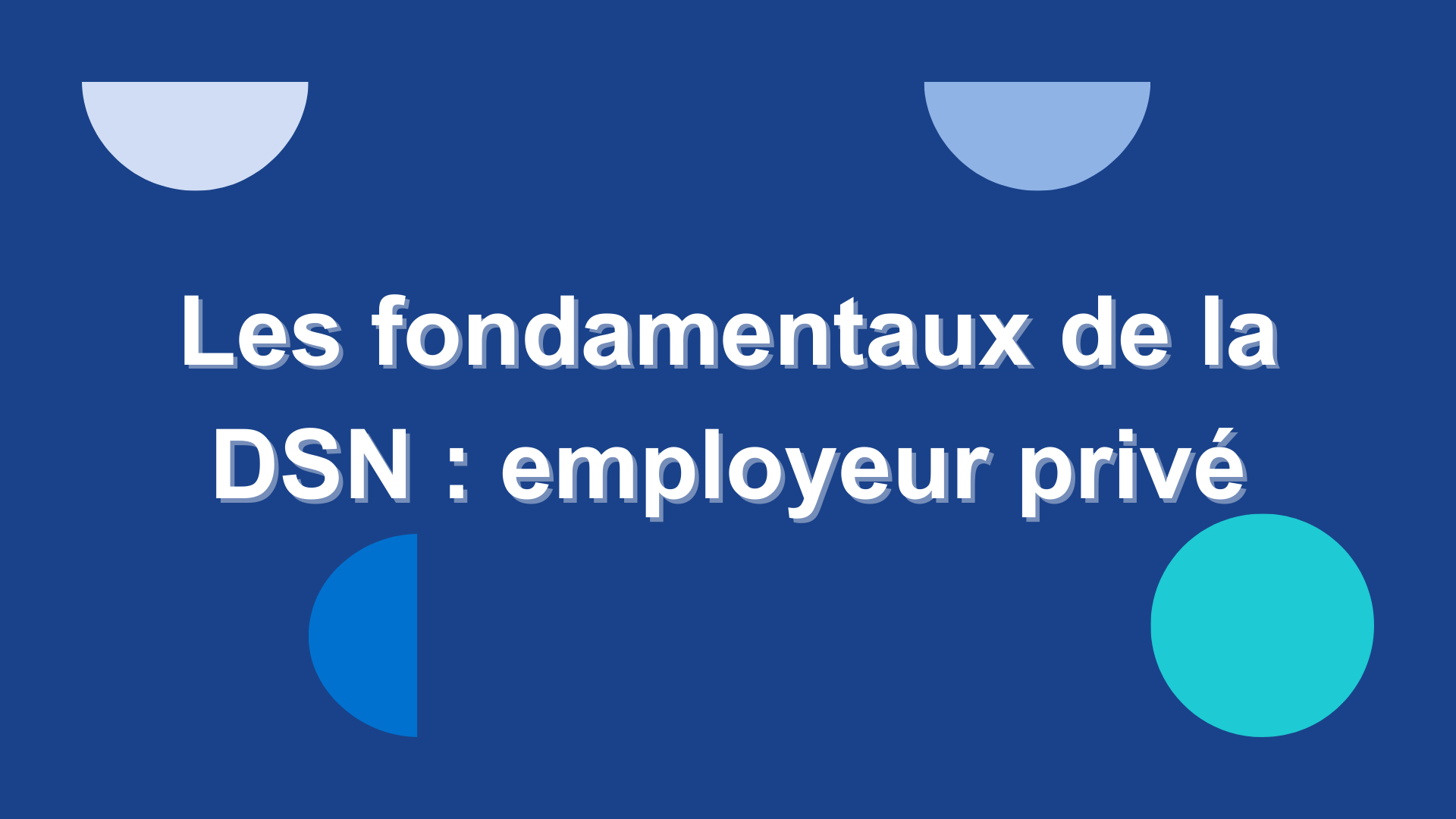 Les fondamentaux de la DSN: employeur privé